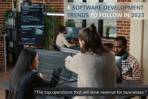 6 Software Development Trends to Follow in 2023